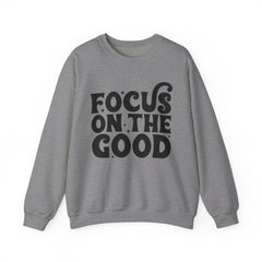 Focus on the Good Crewneck Sweatshirt - Inspirational Gift, Cozy Layer, Unisex Sweat, Positive Vibes Apparel, Everyday Wear