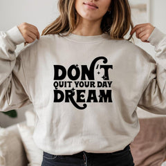 Inspirational Fleece Sweatshirt: Don't Quit Your Day Dream, Cozy Gift, Positive Vibes, Unisex Apparel, Motivational Style