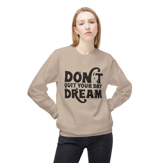 Inspirational Fleece Sweatshirt: Don't Quit Your Day Dream, Cozy Gift, Positive Vibes, Unisex Apparel, Motivational Style