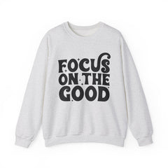 Focus on the Good Crewneck Sweatshirt - Inspirational Gift, Cozy Layer, Unisex Sweat, Positive Vibes Apparel, Everyday Wear